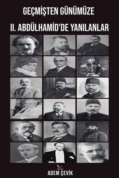 Adem Çevik - Geçmişten Günümüze II. Abdülhamid'de Yanılanlar
