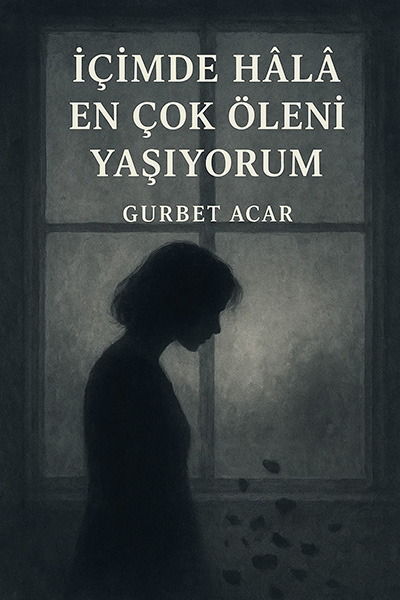 Gurbet Acar - İçimde Hâlâ En Çok Öleni Yaşıyorum